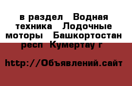  в раздел : Водная техника » Лодочные моторы . Башкортостан респ.,Кумертау г.